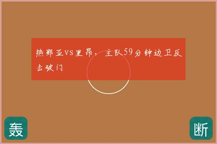 热那亚vs里昂,主队59分钟边卫反击破门
