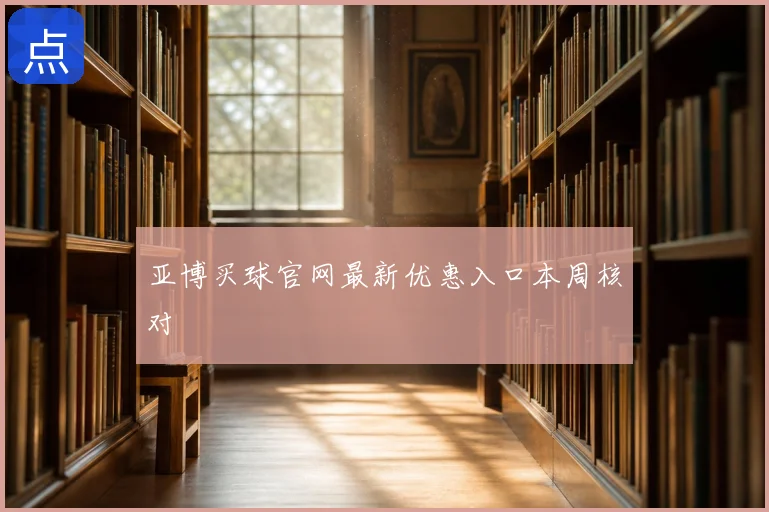 亚博买球官网最新优惠入口本周核对