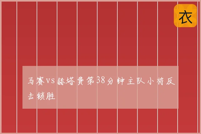 马赛vs赫塔费第38分钟主队小将反击锁胜