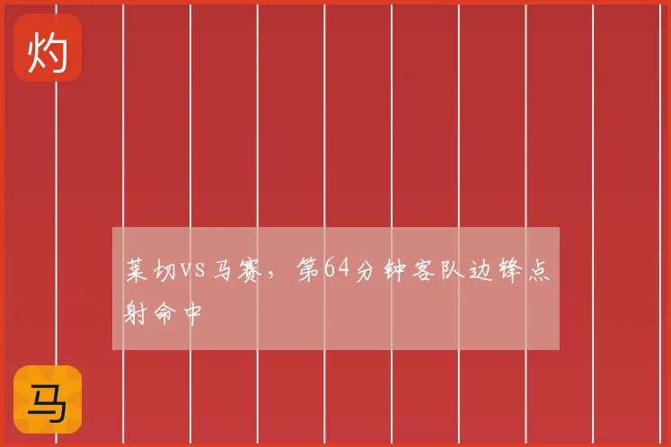 莱切vs马赛,第64分钟客队边锋点射命中